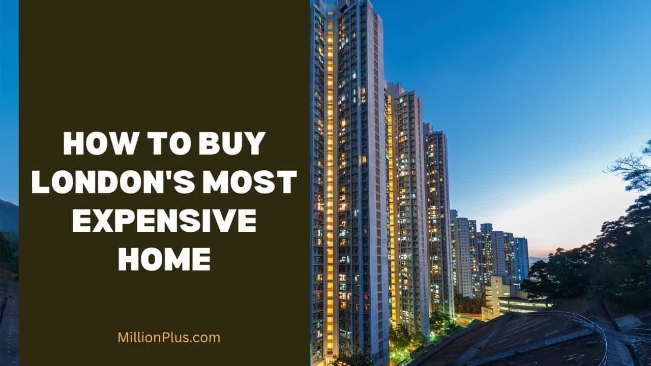 How to Buy London’s MOST Expensive Home: (+5 Others Available for Sale)