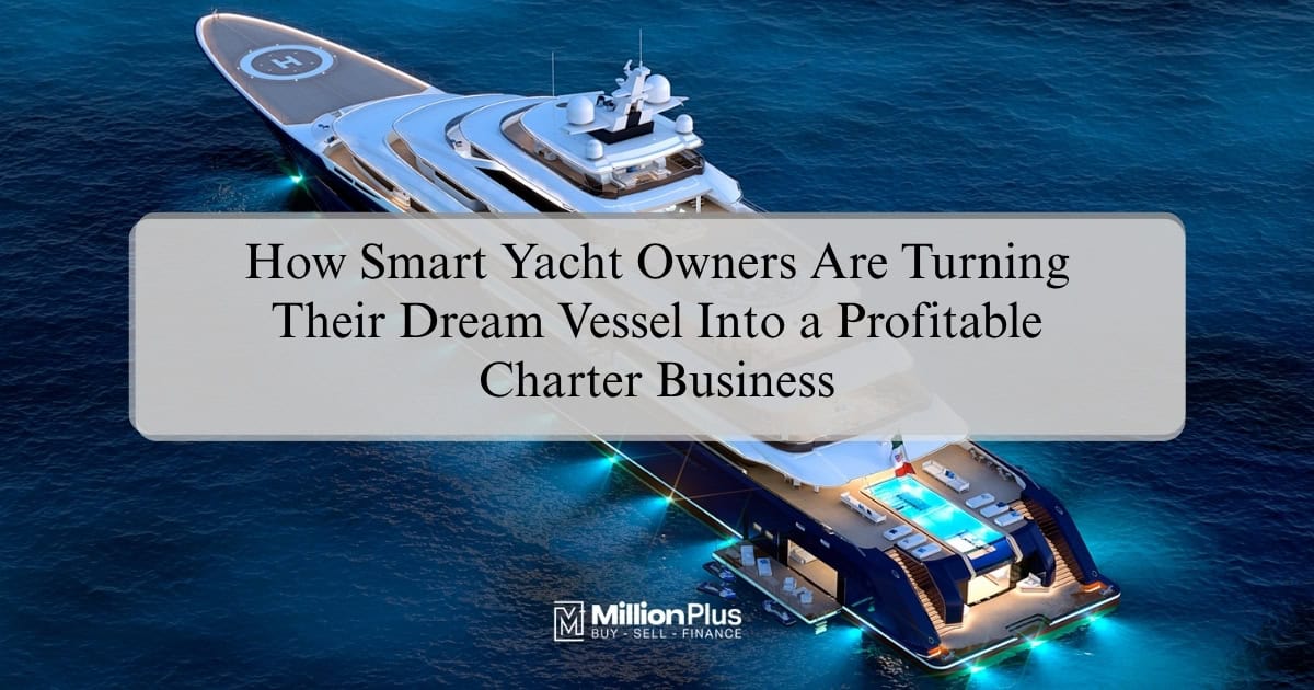 How Smart Yacht Owners Are Turning Their Dream Vessel Into a Profitable Charter Business